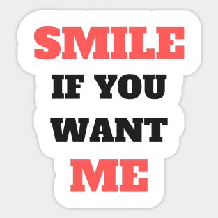 Smile If You Want Me - Funny Sticker